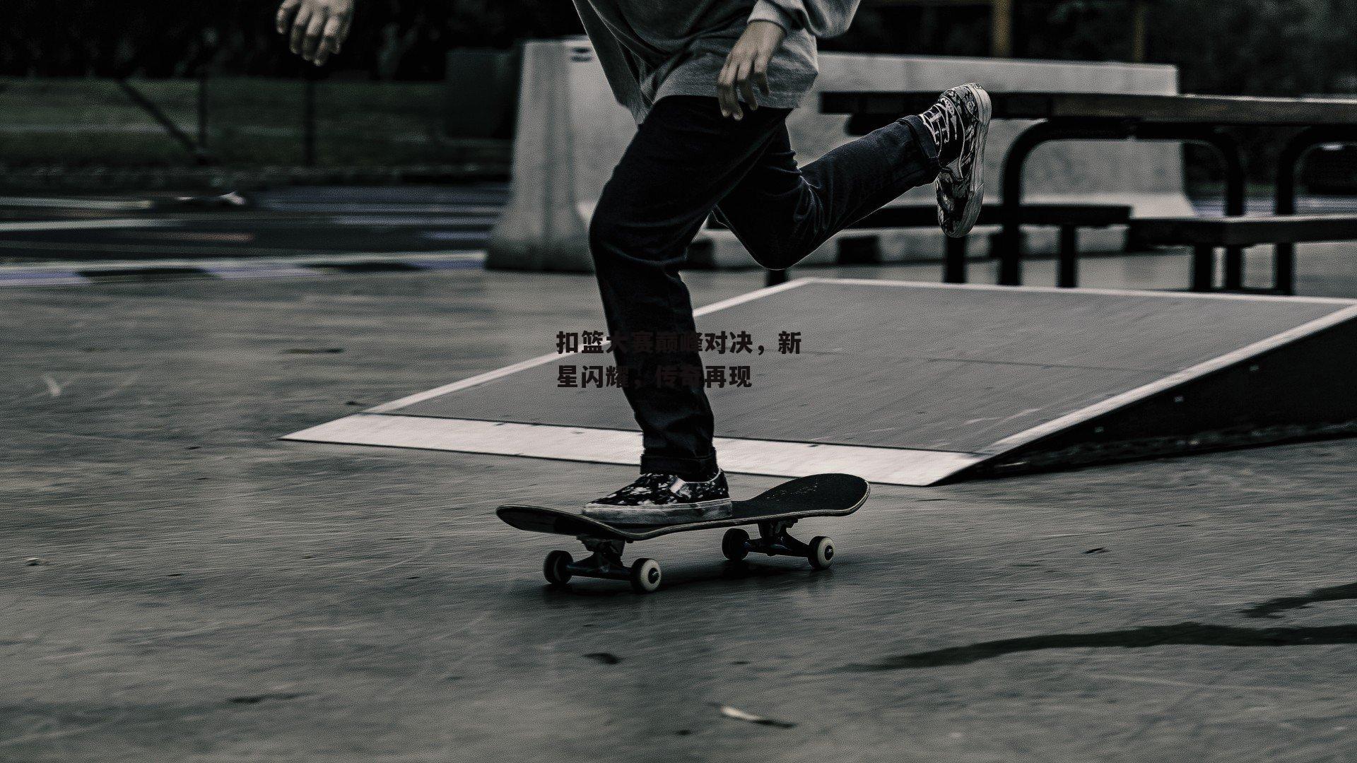扣篮大赛巅峰对决,新星闪耀,传奇再现