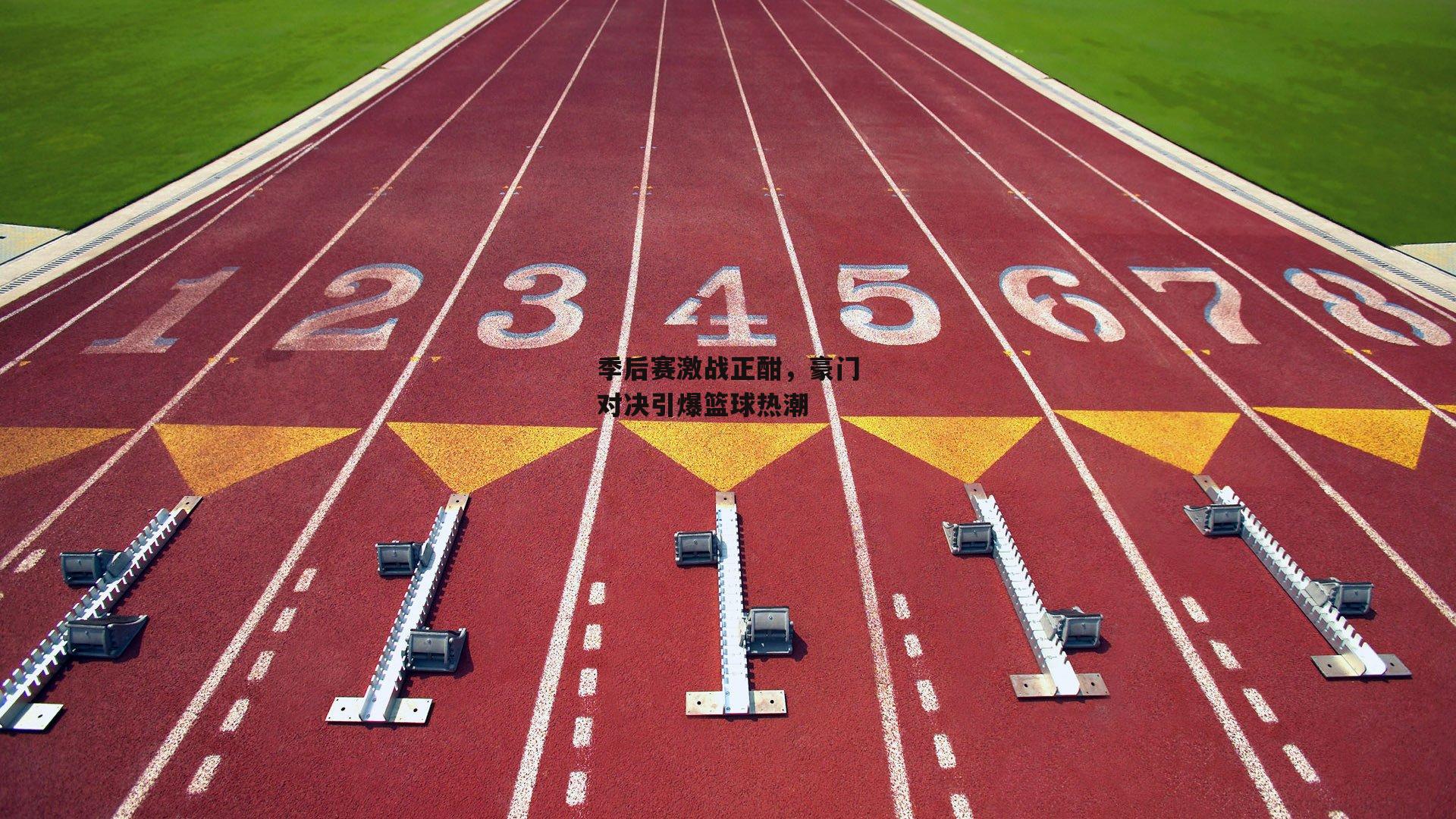 季后赛激战正酣，豪门对决引爆篮球热潮