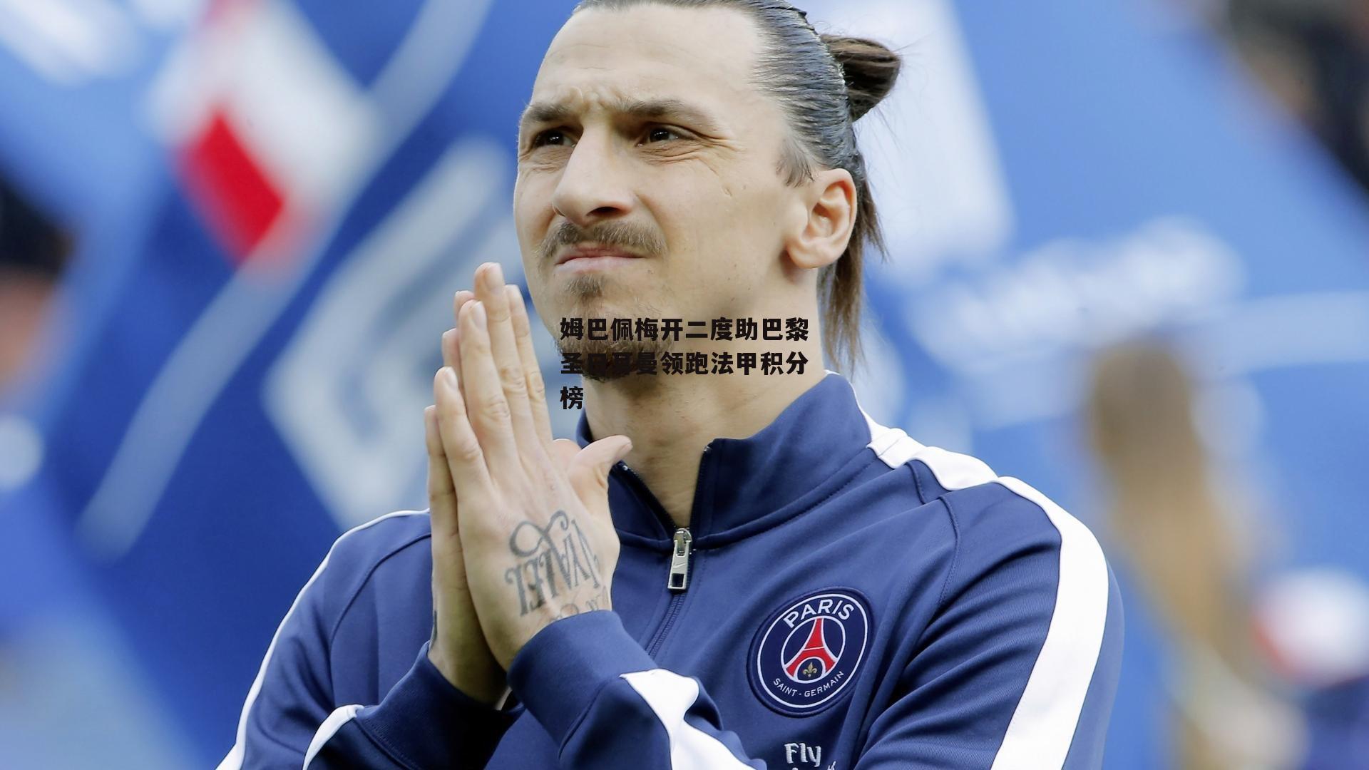 姆巴佩梅开二度助巴黎圣日耳曼领跑法甲积分榜|b体育