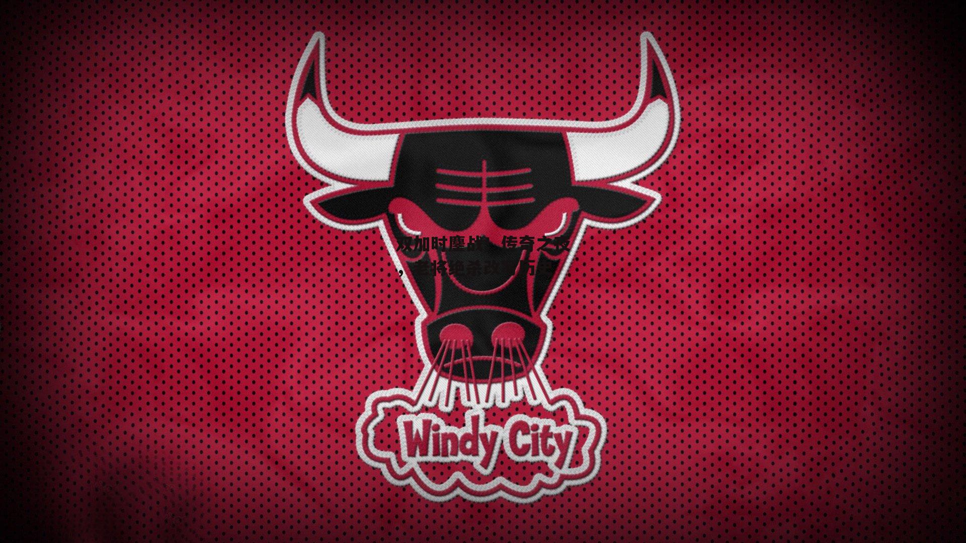 bsport体育|双加时鏖战！传奇之夜，老将绝杀改写历史